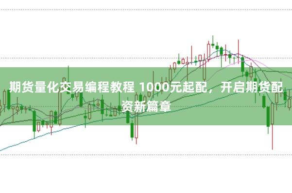 期货量化交易编程教程 1000元起配，开启期货配资新篇章