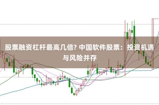 股票融资杠杆最高几倍? 中国软件股票：投资机遇与风险并存