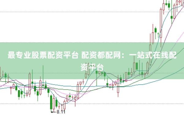 最专业股票配资平台 配资都配网：一站式在线配资平台