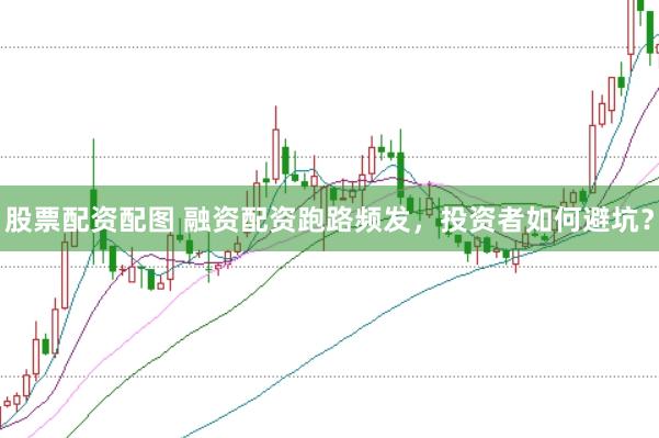 股票配资配图 融资配资跑路频发，投资者如何避坑？