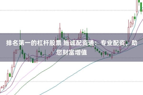 排名第一的杠杆股票 施诚配资通：专业配资，助您财富增值