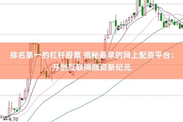 排名第一的杠杆股票 揭秘最早的网上配资平台:开创互联网融资新纪元