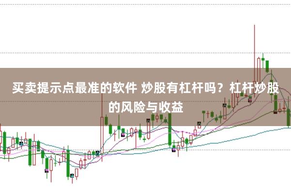 买卖提示点最准的软件 炒股有杠杆吗?杠杆炒股的风险与收益