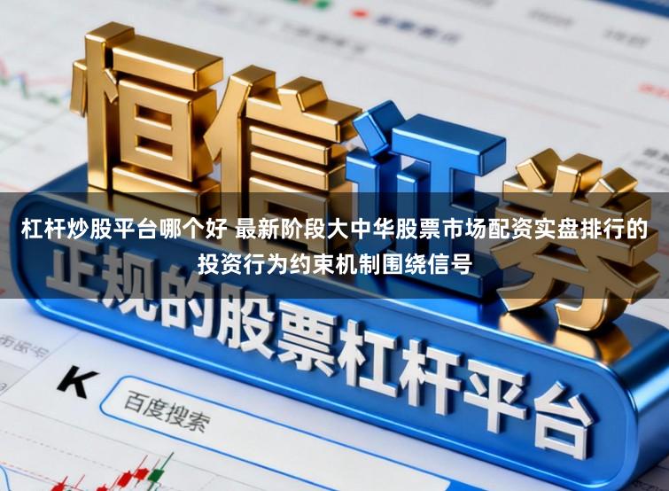杠杆炒股平台哪个好 最新阶段大中华股票市场配资实盘排行的投资行为约束机制围绕信号