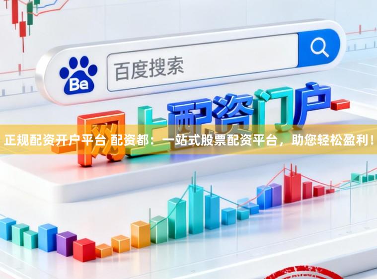 正规配资开户平台 配资都：一站式股票配资平台，助您轻松盈利！