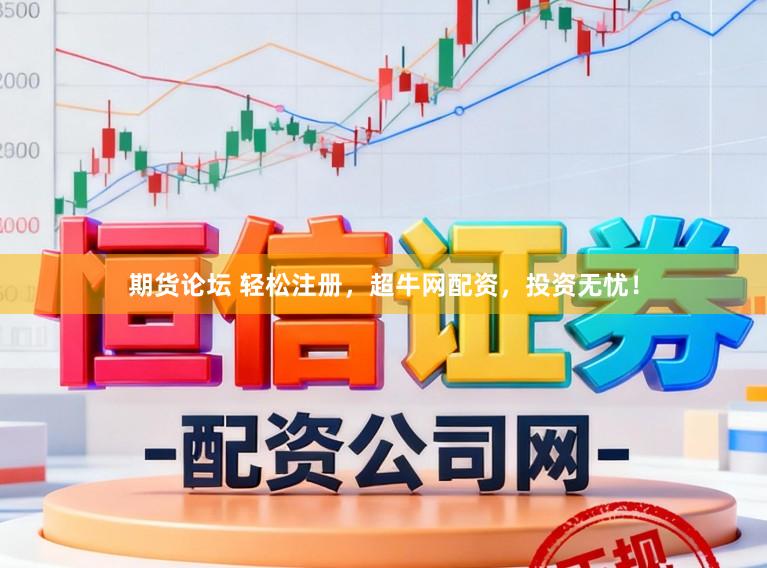 期货论坛 轻松注册，超牛网配资，投资无忧！
