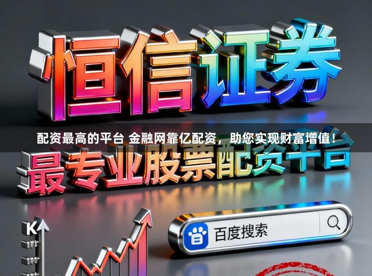 配资最高的平台 金融网靠亿配资，助您实现财富增值！