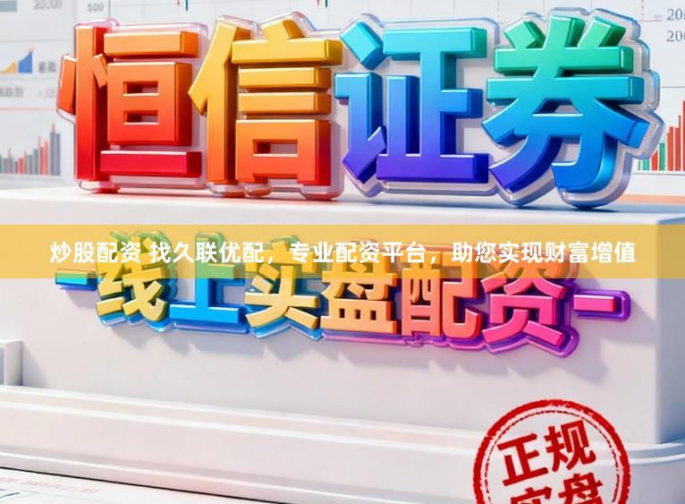 炒股配资 找久联优配，专业配资平台，助您实现财富增值