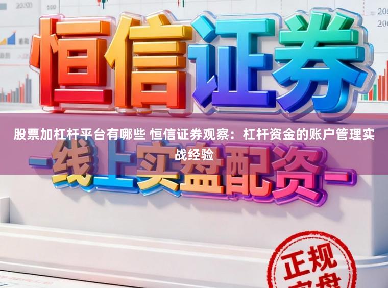 股票加杠杆平台有哪些 恒信证券观察：杠杆资金的账户管理实战经验
